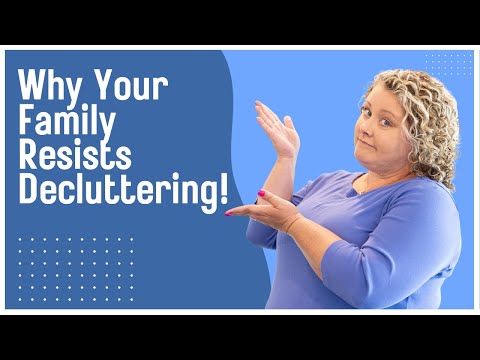 Why Your Family Resists Your Decluttering Efforts!