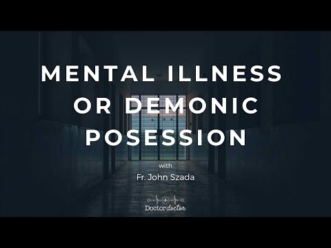 Mental Illness or Demonic Possession (with Fr. John Szada)