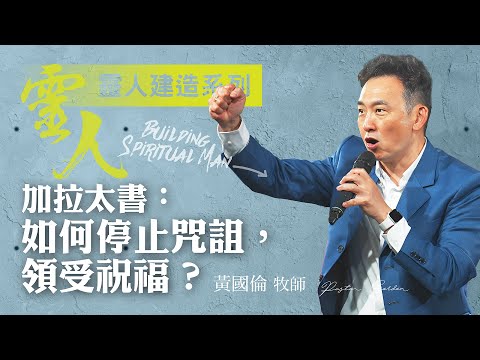 【黃國倫牧師】《靈人建造－加拉太書：如何停止咒詛，領受祝福？》