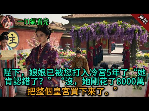 “陛下，娘娘已被您打入冷宮5年了。”“她肯認錯了？”“沒，她剛花了8000萬，把整個皇宮買下來了。”