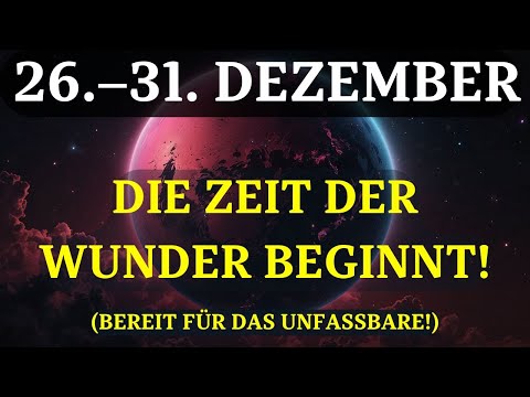DIESE WOCHE ÄNDERT ALLES! 26.-31. Dez: DIE STÄRKSTE ZEIT! Verpassen Sie die GOLDENE CHANCE nicht!