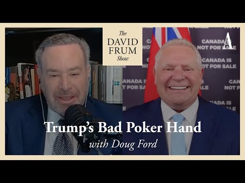 Doug Ford and Trump’s Bad Poker Hand | The David Frum Show
