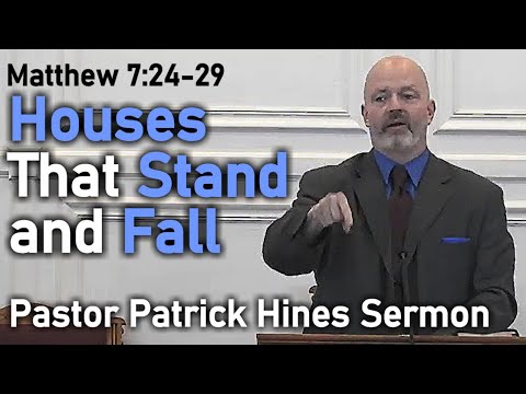 Houses That Stand and Fall - Pastor Patrick Hines Sermon (Matthew 7:24-29)