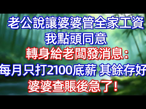 老公說讓婆婆管全家工资 我點頭同意 轉身給老闆發消息:每月只打2100底薪 其餘存好婆婆查賬後急了!#情感故事 #生活經驗  #為人處世  #老年生活#故事