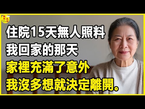 我60歲,住院15天無人照料,我回家的那天,家裡充滿了意外,我沒多想就決定離開。#晚年生活 #中老年生活 #為人處世 #生活經驗 #情感故事 #幸福人生 #上了年紀該明白的事