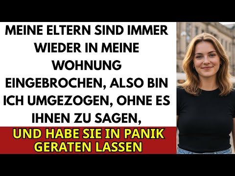 Meine Eltern Brachen Immer Wieder In Meine Wohnung Ein, Also Zog Ich Heimlich Um Und...