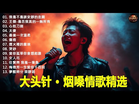 大頭針【大头针 · 烟嗓情歌精选】那些年我们听到心碎的歌🔥 翻唱合集#我是不是該安靜的走開#王傑-是否我真的一無所有#心如刀割#太傻#最後一次溫柔#傷痕#煙火裡的塵埃