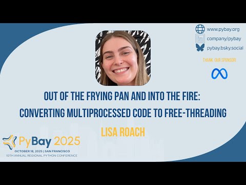 Out of the Frying Pan/Into the Fire -Multiprocessed code to Free Threading — Lisa Roach (PyBay 2025)