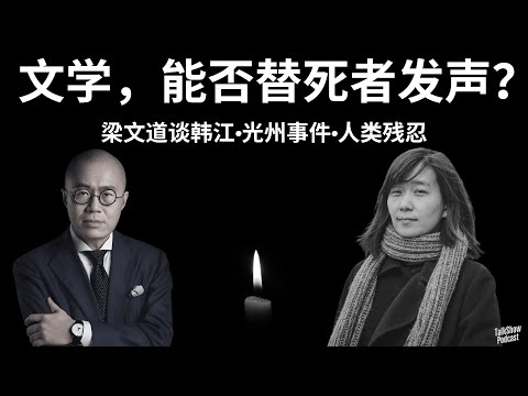 梁文道: 从《少年来了》到诺贝尔奖：当文学直面屠杀与沉默 | 韩江与光州：文学能否替死者发声？| “太敢写”的代价：韩江、光州事件与人类残忍的真相 | 韩江 | 光州事件 | 诺贝尔文学奖