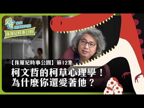 時事EP12：柯文哲的柯草心理學！為什麼你還愛著他？【侏羅紀時事公園 EP12】