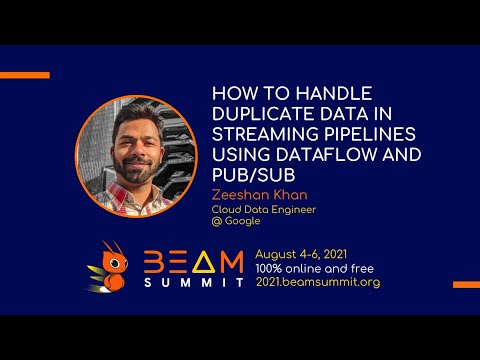 Beam Summit 2021 - Handling Duplicate Data in Streaming Pipelines using Dataflow and Pub/Sub