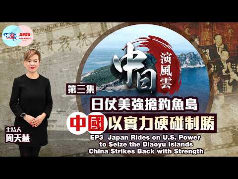 【中日演風雲】第三集 日仗美強搶釣魚島 中國以實力硬碰制勝 Japan Seize Diaoyu Islands, China Counters with Strength to Prevail