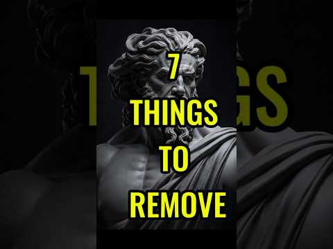 7 THINGS TO REMOVE #stoicism #stoic