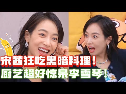 宋茜厨艺超好惊呆李雪琴毛不易！狂吃黑暗料理表情太好笑了！【毛雪汪】#搞笑 #综艺