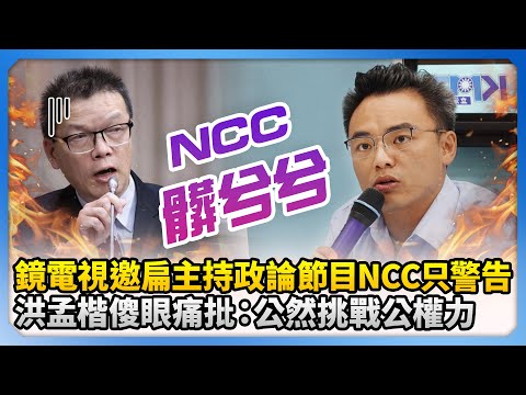 鏡電視邀扁主持政論節目NCC「只敢警告」　洪孟楷傻眼痛批：公然挑戰公權力！@ChinaTimes