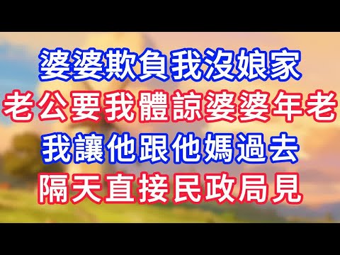 婆婆欺負我沒娘家，老公要我體諒婆婆年老，我讓他跟他媽過去，隔天直接民政局見！#為人處世#生活經驗#情感故事#故事#小說#戀愛#情感#婚姻