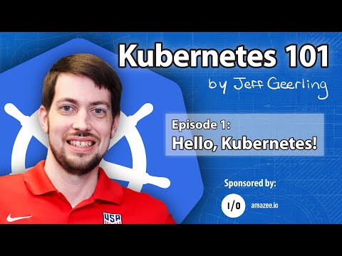 Kubernetes 101 - Episode 1 - Hello, Kubernetes!