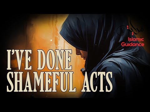 I've Done Shameful Acts - Allah Forgives All Sins