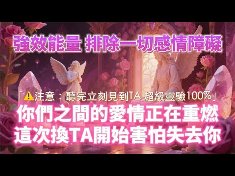 聽完立刻見到TA 超級靈驗💖（⚠️注意：能量超強！排除一切感情障礙！）你們之間的愛情正在重燃 這次換TA開始害怕失去你｜吸引力法則，冥想音樂，戀愛顯化，能量音樂，Sub音樂