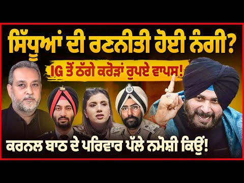 ਸਿੱਧੂਆਂ ਦੀ ਰਣਨੀਤੀ ਹੋਈ ਨੰਗੀ ? IG ਤੋਂ ਠੱਗੇ ਕਰੋੜਾਂ ਰੁਪਏ ਵਾਪਸ!, ਕਰਨਲ ਬਾਠ ਦੇ ਪਰਿਵਾਰ ਪੱਲੇ ਨਮੋਸ਼ੀ ਕਿਉਂ !