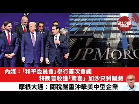 【晨早直播】內媒：｢和平委員會｣舉行首次會議，特朗普收獲｢驚喜｣，加沙只剩鬧劇。摩根大通：關稅嚴重沖擊美中型企業。26年2月21日