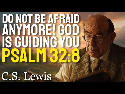 C.S. Lewis SAYS that God will GUIDE YOUR STEPS according to Psalm 32:8