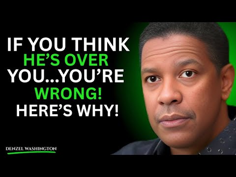 If You Think He's Over You… You’re Wrong! Here’s Why! | Denzel Washington Motivational Speech