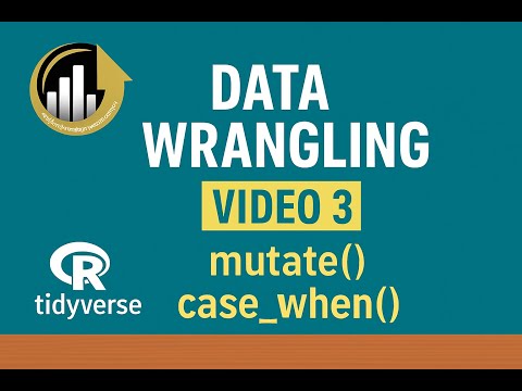 Data Wrangling with the Tidyverse (video 3): mutate and case_when.