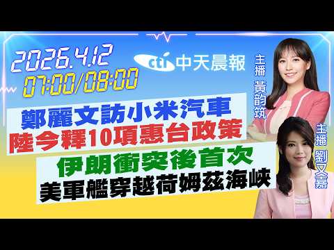 【4/12即時新聞】鄭麗文訪小米汽車"陸今釋10項惠台政策"|伊朗衝突後首次"美軍艦穿越荷姆茲海峽"|黃韵筑/劉又嘉 報新聞 20260412 @中天新聞CtiNews
