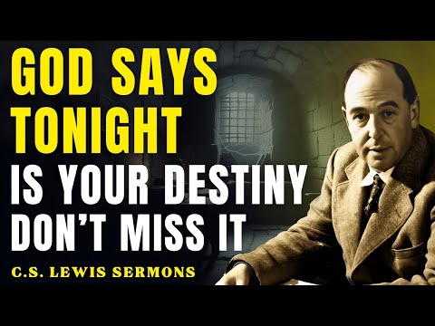 God Says: Tonight Begins the Greatest Chapter of Your Life — Get Ready! | C.S Lewis Sermons