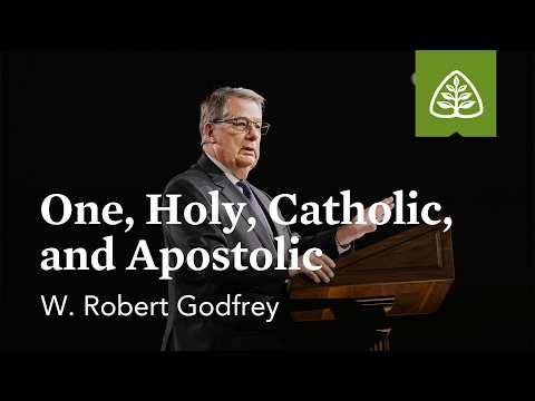 W. Robert Godfrey: One, Holy, Catholic, and Apostolic