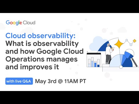 Cloud observability: What is observability and how Google Cloud Operations manages and improves it