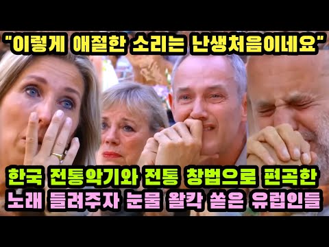 한국 전통악기와 한국 전통 창법으로 편곡한 외국노래 들려주자 눈물 왈칵 쏟은 유럽인들 “이렇게 가슴을 후벼파는 소리는 난생처음이네요.”