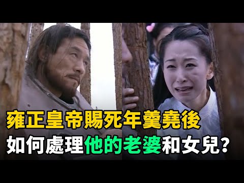 雍正皇帝賜死年羹堯後,又如何處理他的老婆和女兒?出乎所有人意料