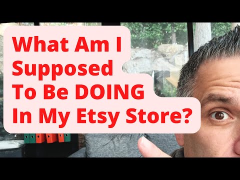 What Am I Supposed To Be DOING In My Etsy Store?