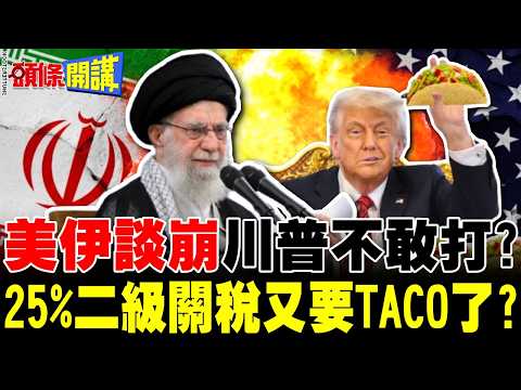 美伊大戰在即?川普根本不敢打? | 二級制裁25%關稅又要TACO了?【頭條開講】完整版 @頭條開講HeadlinesTalk