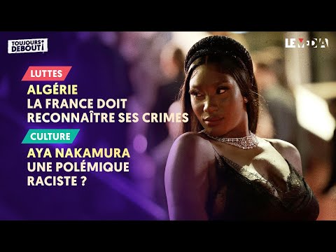 ALGÉRIE : LA FRANCE DOIT RECONNAÎTRE SES CRIMES / AYA NAKAMURA : UNE POLÉMIQUE RACISTE ?