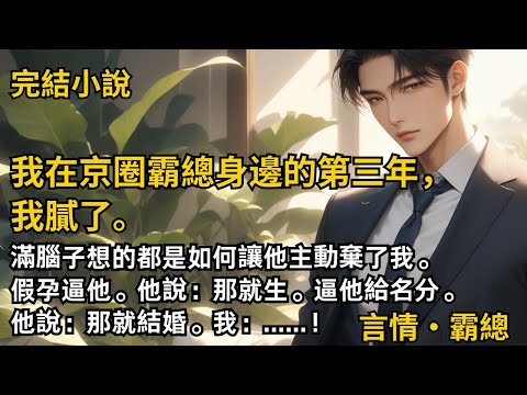 【完結小說】我在京圈霸總身邊的第三年，我膩了。滿腦子想的都是如何讓他主動棄了我。假孕逼他。他說：那就生。逼他給名分。他說：那就結婚。我：......！#一口氣看完 #小說 #完結 #甜文 #霸總