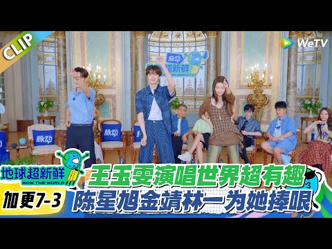 【地球超新鲜】加更7-3：王玉雯演唱世界超有趣，陈星旭金靖林一为她捧哏！#地球超新鲜 #孙红雷 #李乃文 #陈赫 #刘宇宁 #龚俊 #陈星旭 #王玉雯