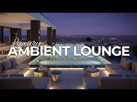 Luxury Chillout Lounge 2025 | Rooftop Ambient Music for Relaxation
