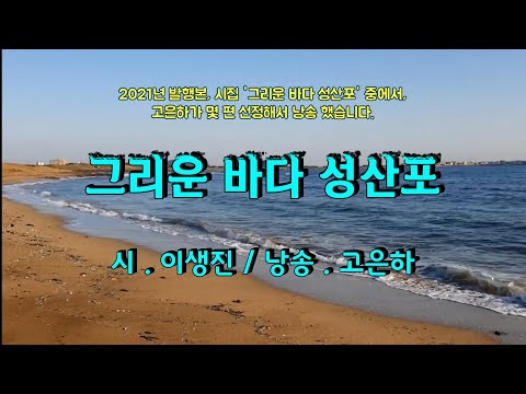 [시낭송] 그리운 바다 성산포 / 이생진 (낭송_고은하)※시집 '그리운 바다 성산포' 2021년 발행본 中. "Created & Produced by Ko Eun-ha"