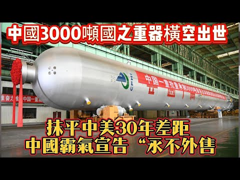 中國3000噸國之重器橫空出世：抹平中美30年差距，中國霸氣宣告“永不外售#大国重器#加氢反应器#武器装备#军事科普#武器科普#军事装备