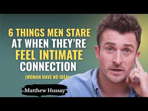 6 Things Men Stare At When They’re Feel a Intimate Connection (Woman Have No Idea) | Matthew Hussey