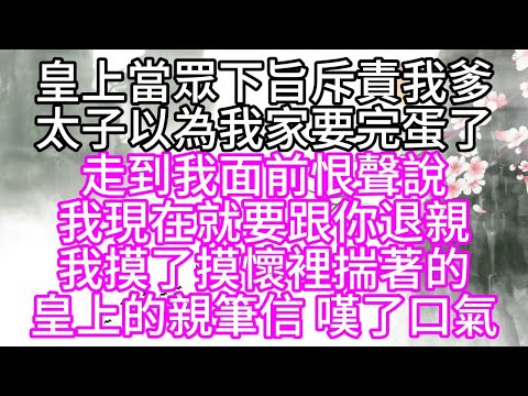 皇上當眾下旨斥責我爹，太子以為我家要完蛋了，走到我面前，恨聲說，我現在就要跟你退親，我摸了摸懷裡揣著的皇上的親筆信，嘆了口氣【幸福人生】