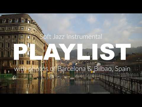 [Playlist] Soft Jazz Instrumental | Relaxation & Nostalgia with Photos of Barcelona & Bilbao, Spain