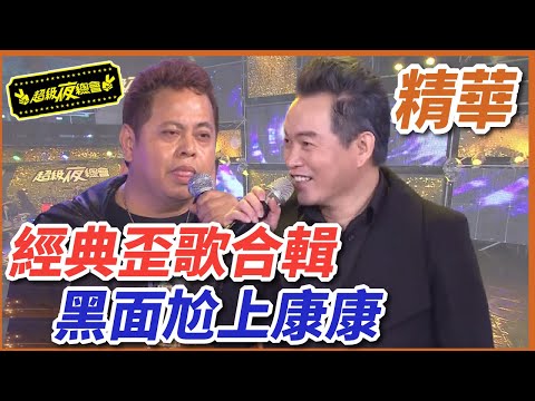 超夜經典歪歌串燒！黑面打頭陣尬上康康？！