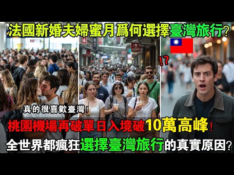 法國新婚夫妻來台灣!全球桃園機場單日入境突破十五萬人!全世界為何瘋狂湧入台灣的驚人真相