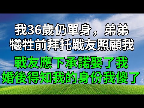 弟弟犧牲前拜托戰友照顧我，我 36 歲仍單身，戰友應下承諾娶了我，婚後得知我的身份我人傻了。#生活經驗 #人生感悟 #故事分享 #為人處世 #打脸