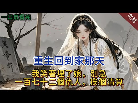 重生回歸家那天 我笑著埋了娘 別急 一百七十二個仇人 挨個清算...#小説 #原創 #古言 #完結#爽文