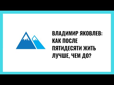 Владимир Яковлев: Как после пятидесяти жить лучше, чем до?